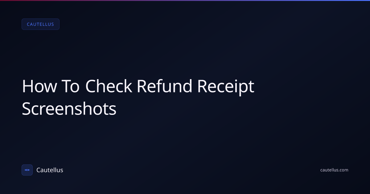 How to Spot Fake Refund and Receipt Screenshots | Cautellus